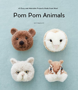 Pom Pom Animals: 45 Easy and Adorable Projects Made from Wool