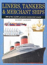 Liners, Tankers, Merchant Ships: 300 of the World's Greatest Commercial Vesse.