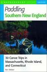 Paddling Southern New England: 30 Canoe Trips In Massachusetts, Rhode Island, An
