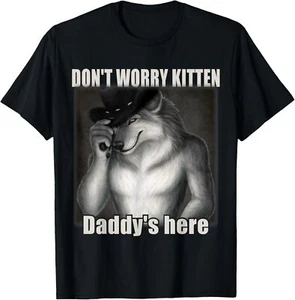 Don't Worry Kitten Daddy's here Cringe Alpha Wolf Funny Meme T-Shirt - Picture 1 of 4