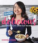Damn Delicious: 100 Super Easy, Super Fast Recipes By Rhee, Chungah [Paperback]