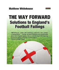 The Way Forward: Solutions to England's Football Failings, Matthew Whitehouse - Bild 1 von 1