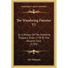 The Wandering Patentee V1 Or A History Of The Yorkshir   Paperback New Wilkinso