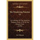 The Wandering Patentee V1: Or A History Of The Yorkshir - Paperback New Wilkinso