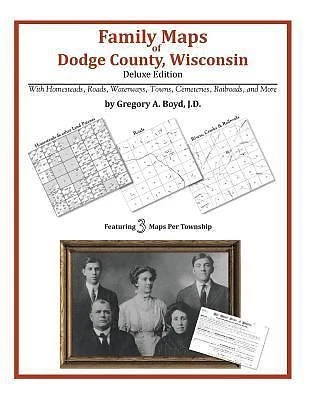 Family Maps of Dodge County, Wisconsin, Deluxe Edition : With Homesteads, Roads, Waterways, Towns, Cemeteries, Railroads, and More by Gregory A. Boyd (2010, Trade Paperback)