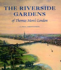 THE RIVERSIDE GARDENS OF THOMAS MORE'S LONDON (THE PAUL By C. Paul Christianson