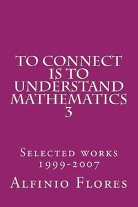 To connect is to understand mathematics 3: Collected works 1999-2007 by Alfinio - Picture 1 of 1