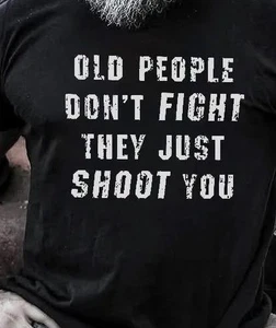 Old People don't fight they just shoot you funny t shirt tee unisex - Picture 1 of 1