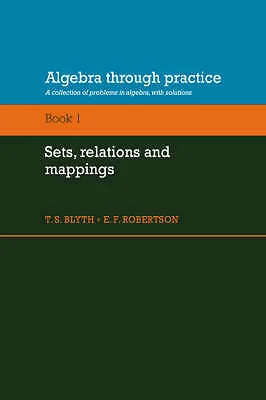 Algebra Through Practice: Volume 1, Sets, Relations and Mappings Blyth Robertson - Image 1 of 1