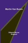 Martin Van Buren by Edward Morse Shepard Paperback Book