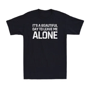 It's A Beautiful Day To Leave Me Alone Funny Sarcastic Humor Men's T-Shirt - Picture 1 of 10