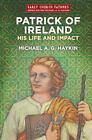 Patrick Of Ireland: His Life And Im..., Haykin, Michael