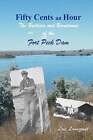 Fifty Cents an Hour: The Builders and Boomtowns of the Fort Peck Dam: New