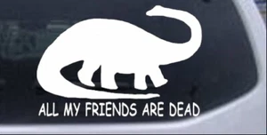 Dinosaur All My Friends Are Dead Car Truck Window Laptop Decal Sticker 5X3.5 - Picture 1 of 33