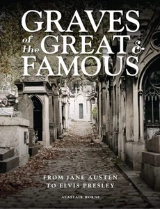 Graves of the Great and Famous: From Jane Austen to Elvis Presley by Horne - Picture 1 of 1