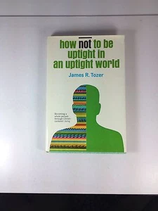 How Not To Be Uptight In An Uptight World By James R. Tozer HC 1975 "Rare" - Picture 1 of 9