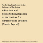 The Century Supplement to the Dictionary of Gardening: A Practical and Scientifi