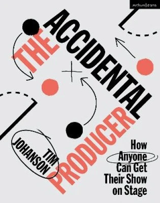 The Accidental Producer: How Anyone Can Get Their Show on Stage by Johanson, Tim - Image 1 of 2