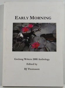 Early Morning Geelong Writers 2008 Anthology by B J Thomason 2008 PB book - Picture 1 of 15