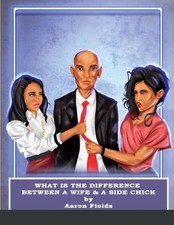 What Is The Difference Between A Wife & A Side Chick? by Aaron Fields Paperback 