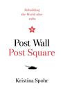 Post Wall, Post Square: Rebuilding the World after 1989 Kristina Spohr 978000828