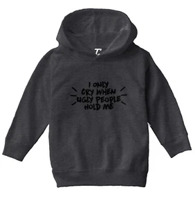 I Only Cry When Ugly People Hold Me - Funny Joke Toddler/Youth Hoodie - Picture 1 of 10