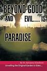 Beyond Good and Evil..... Is Paradise: Unveiling the Original Garden in Eden.-,