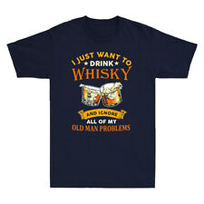 I Just Want To Drink Whisky And Ignore All Of My Old Man Problems Funny T-Shirt