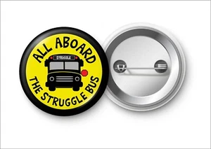 All Aboard The Struggle Bus Button Pinback Funny Short Adulting Dumb Joke School - Picture 1 of 2