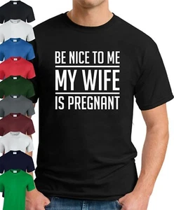 BE NICE TO ME MY WIFE IS PREGNANT T-SHIRT > Funny Novelty Slogan Dad Men's Top - Picture 1 of 22