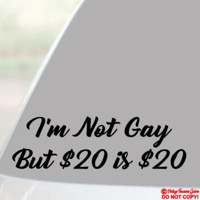 I'M NOT GAY BUT $20 DOLLARS IS $20 - Vinyl Decal Sticker Car Window Bumper JDM - Image 1 of 2
