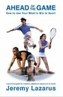 Ahead of the Game How to Use Your Mind to Win in Sport by Lazarus, Jeremy ( Auth