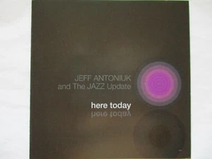 Here Today - Jeff Antoniuk and The Jazz Update (CD 2006) - Picture 1 of 1
