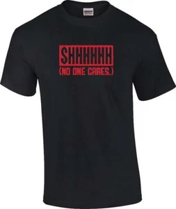 Shhhhhh No One Cares Funny Sarcastic T-Shirt - Picture 1 of 13