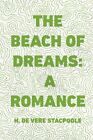 The Beach Of Dreams: A Romance By H. De Vere Stacpoole **Brand New**