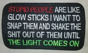 BIKER PATCH " STUPID PEOPLE ARE LIKE GLOW STICKS" NEW NICE - Picture 1 of 2