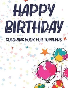 Happy Birthday Coloring Book For Toddlers: A Birthday Coloring Activity Book For - Picture 1 of 1