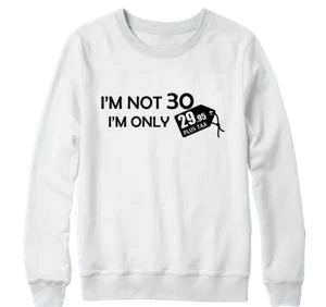 I M NOT 30 I AM ONLY 29.95 PLUS TAX Sweatshirt Funny Jokes Kidding Novelty Gifts - Picture 1 of 16