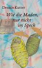 Wie Die Maden, Nur Nicht Im Speck By Kutter, Dennis | Book | Condition Very Good