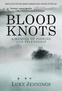 Blood Knots: Of Fathers, Friendship and Fishing By Luke Jennings