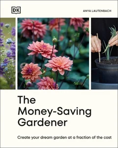 The Money-Saving Gardener: Create Your Dream Garden at a Fraction of the Cost by - Picture 1 of 1