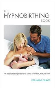 The Hypnobirthing Book: An Inspirational Guide for a Calm, Confident, Natural ,