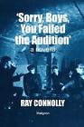 Sorry, Boys, You Failed The Audition by Ray Connolly Paperback Book
