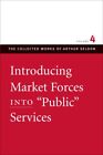 Introducing Market Forces into "Public" Services, Hardcover by Seldon, Arthur...