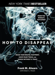 How to Disappear: Erase Your Digital Footprint, Leave False Trails, And Vanish W - Foto 1 di 1