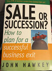 Sale Or Succession?: How to plan for a successful business exit By John Hawkey