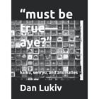 must be true-aye?: haiku, senryu, and anomalies by Dan  - Paperback NEW Dan Luki