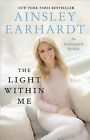 Light Within Me : An Inspirational Memoir, Paperback by Earhardt, Ainsley, Li...