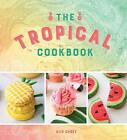 The Tropical Cookbook: The Perfect Gift For Christmas By Carey, Alix Book The