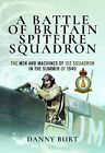 A Battle Of Britain Spitfire Squadron: The Men And By Danny Burt - Hardcover New
